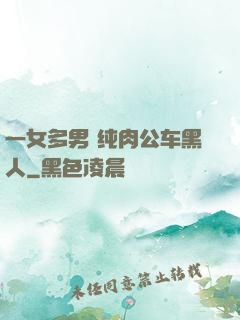 一女多男 纯肉公车黑人